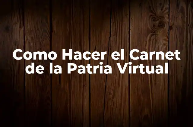 Como Hacer el Carnet de la Patria Virtual
