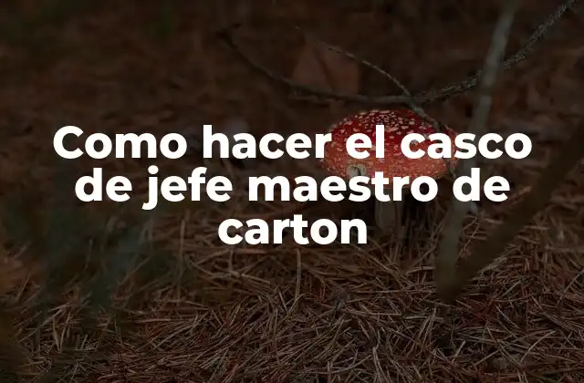 Como Hacer el Casco de Jefe Maestro de Carton