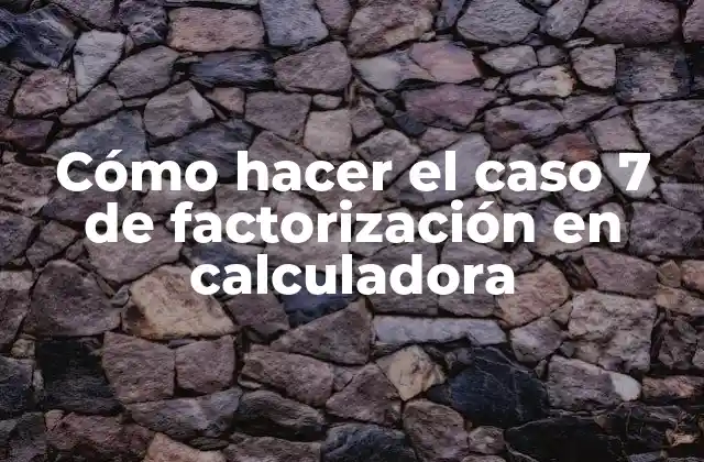 Cómo Hacer el Caso 7 de Factorización en Calculadora