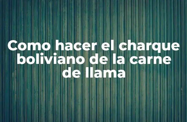 Como Hacer el Charque Boliviano de la Carne de Llama
