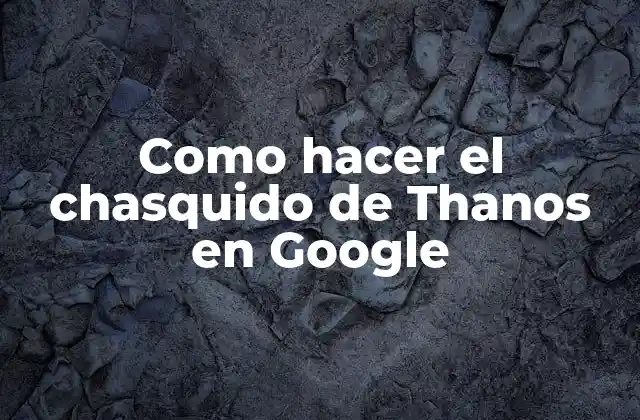Como Hacer el Chasquido de Thanos en Google