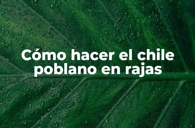 Cómo Hacer el Chile Poblano en Rajas