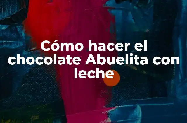 ¿Qué es el chocolate Abuelita y para qué sirve?
