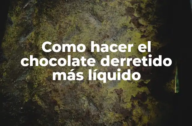 Como Hacer el Chocolate Derretido Más Líquido