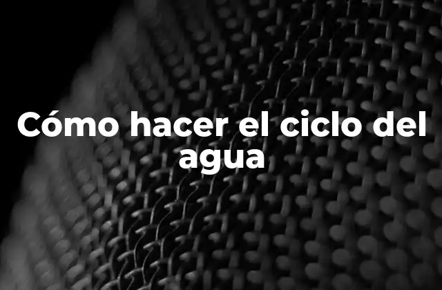 Cómo Hacer el Ciclo Del Agua