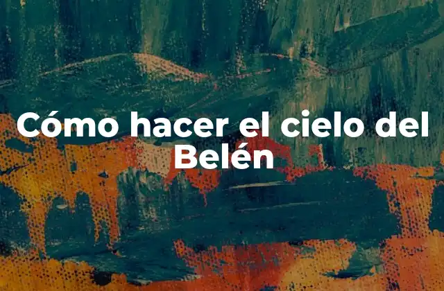 Cómo Hacer el Cielo Del Belén