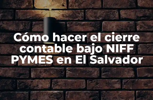 Cómo Hacer el Cierre Contable bajo Niff Pymes en el Salvador