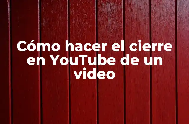 Cómo Hacer el Cierre en Youtube de un Video