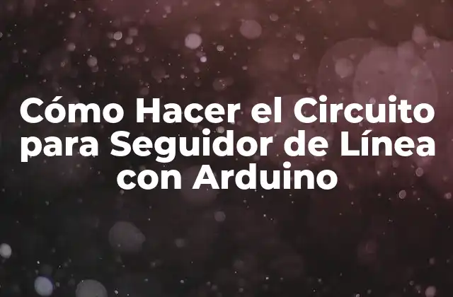 Cómo Hacer el Circuito para Seguidor de Línea con Arduino