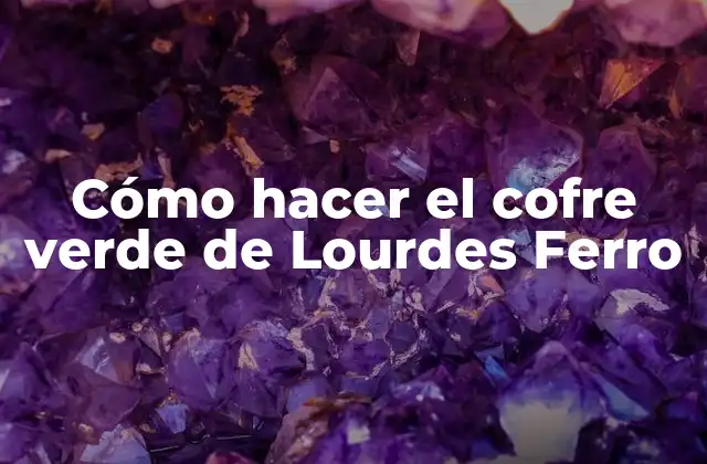 Cómo Hacer el Cofre Verde de Lourdes Ferro