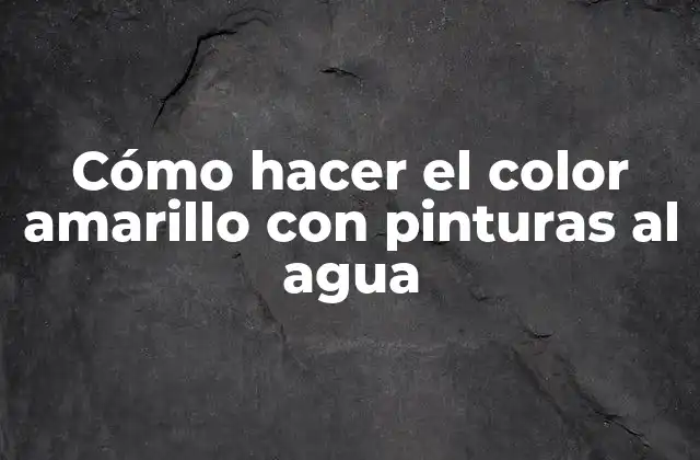 El color amarillo con pinturas al agua