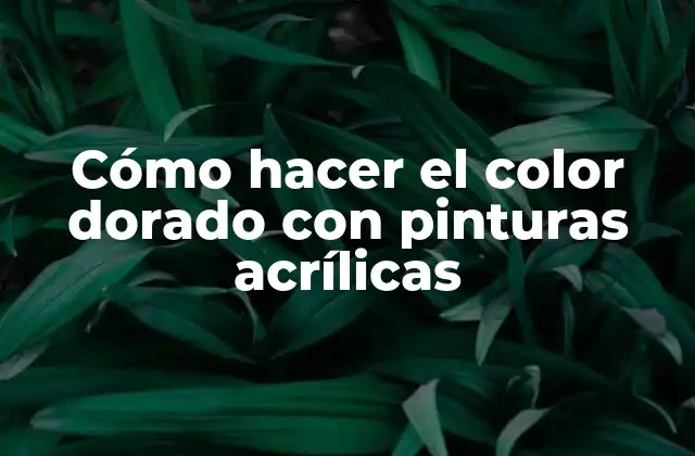Cómo Hacer el Color Dorado con Pinturas Acrílicas