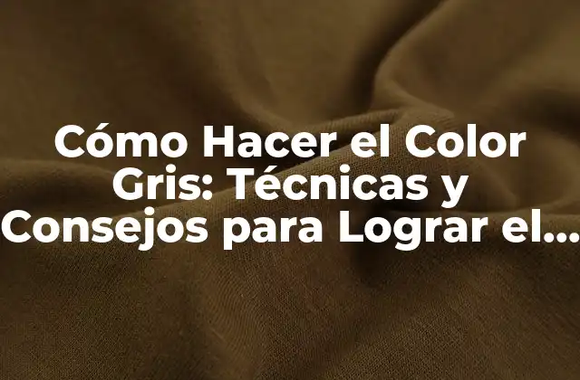 Cómo Hacer el Color Gris: Técnicas y Consejos para Lograr el Tonos Perfectos