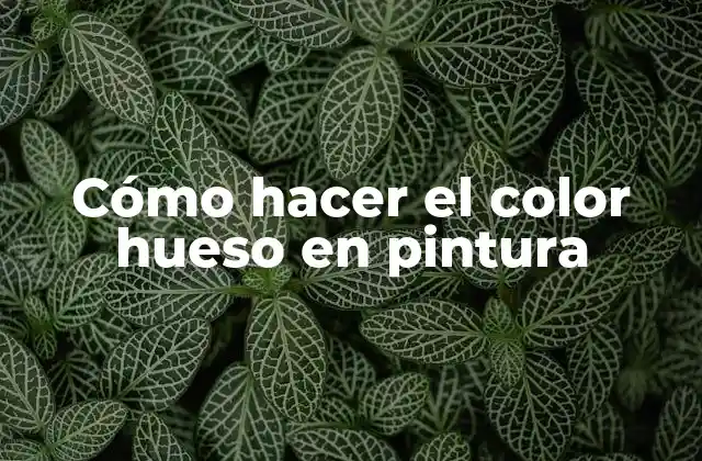 Cómo Hacer el Color Hueso en Pintura