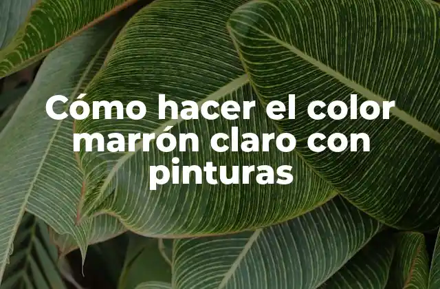 Cómo Hacer el Color Marrón Claro con Pinturas