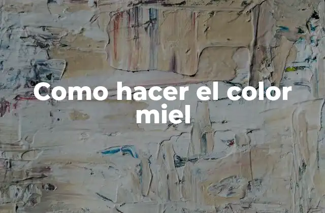 Como Hacer el Color Miel 2 ¿Qué es el color miel y para qué sirve?