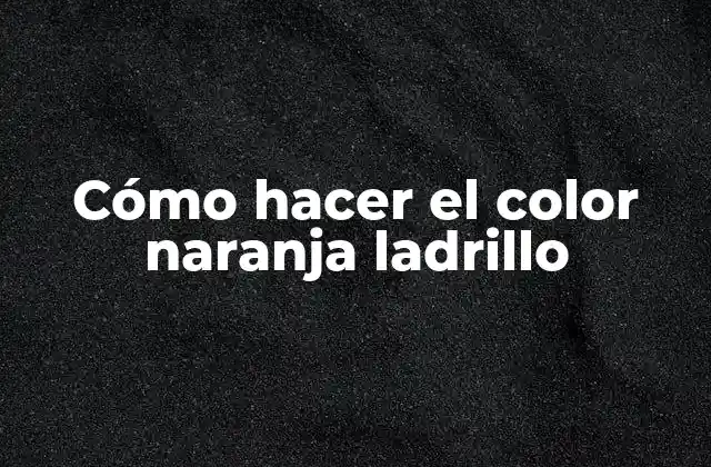 Cómo Hacer el Color Naranja Ladrillo