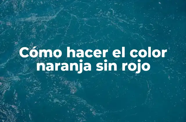 Cómo Hacer el Color Naranja sin Rojo