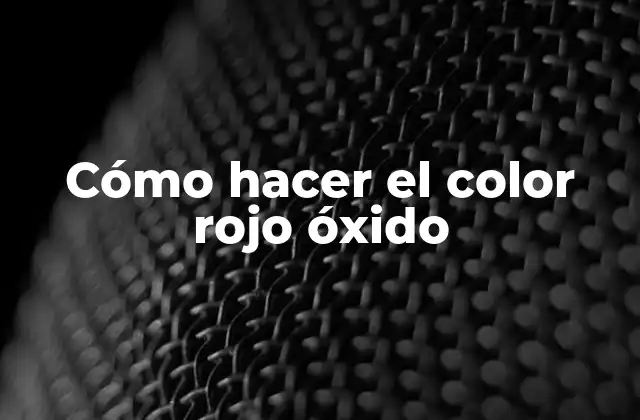 Cómo Hacer el Color Rojo Óxido
