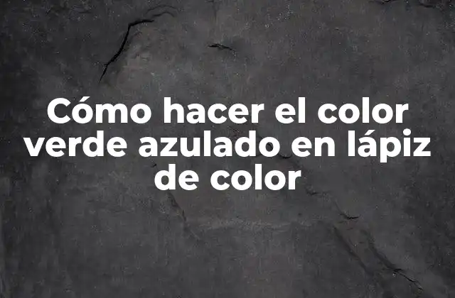 Cómo Hacer el Color Verde Azulado en Lápiz de Color