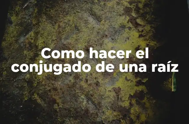 Como Hacer el Conjugado de una Raíz