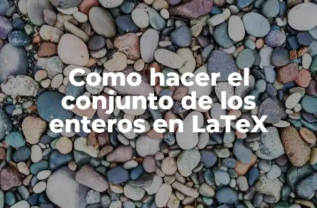 Como Hacer el Conjunto de los Enteros en Latex