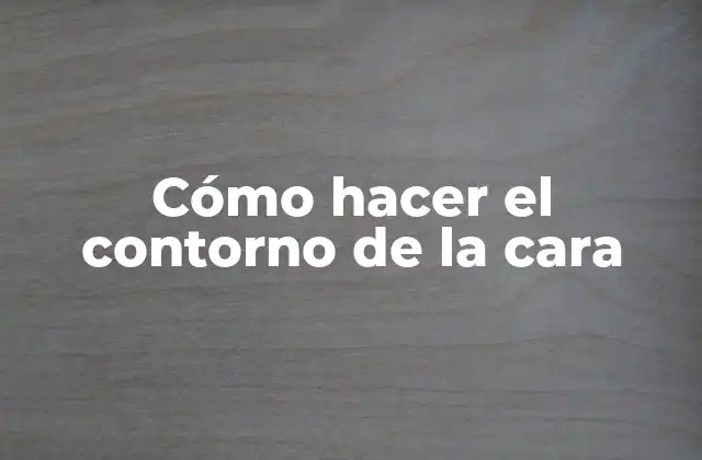 Cómo Hacer el Contorno de la Cara
