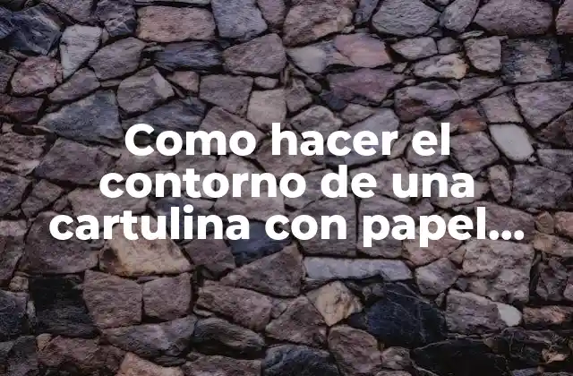 Como Hacer el Contorno de una Cartulina con Papel Crepe