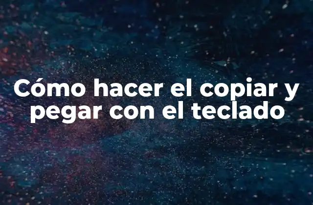 Cómo Hacer el Copiar y Pegar con el Teclado
