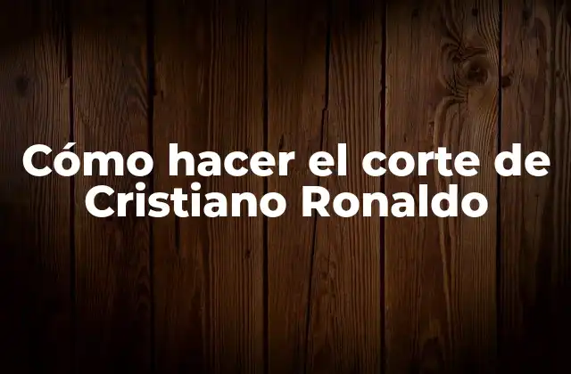 Cómo Hacer el Corte de Cristiano Ronaldo