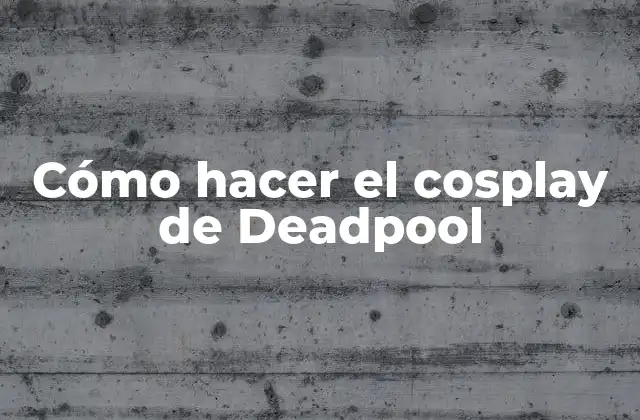 Cómo Hacer el Cosplay de Deadpool
