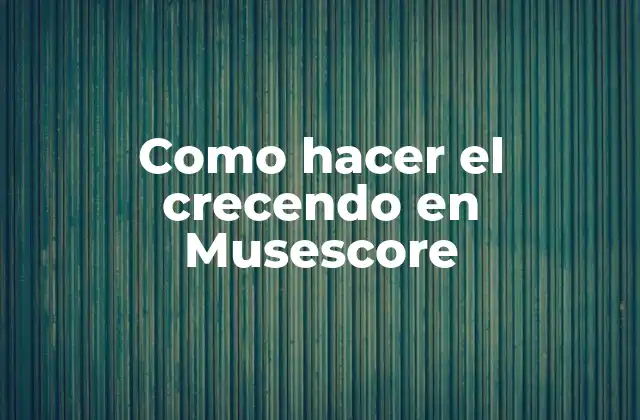 Como Hacer el Crecendo en Musescore 2 ¿Qué es un crecendo y para qué sirve en Musescore?