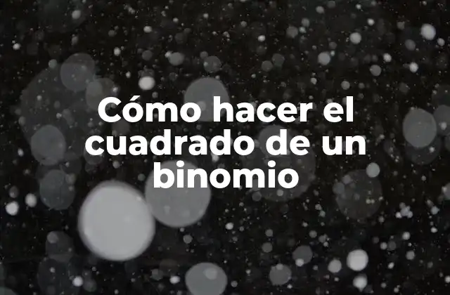 Cómo Hacer el Cuadrado de un Binomio