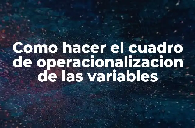 Como Hacer el Cuadro de Operacionalizacion de las Variables 2 Cuadro de operacionalización de variables: qué es y para qué sirve