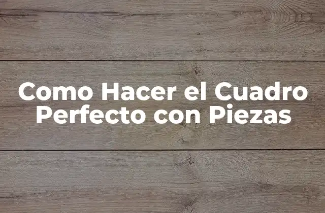 ¿Qué es un Cuadro Perfecto con Piezas?