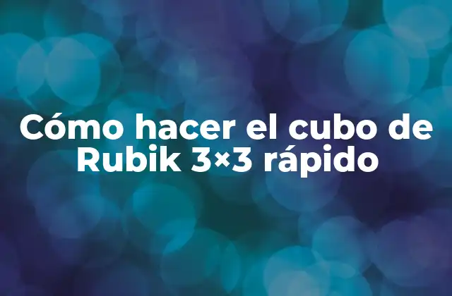 Cómo Hacer el Cubo de Rubik 3×3 Rápido