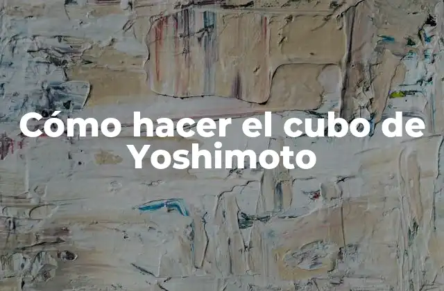 ¿Qué es el cubo de Yoshimoto?