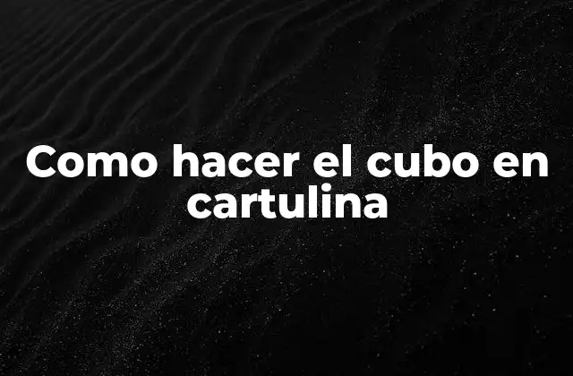 Como Hacer el Cubo en Cartulina