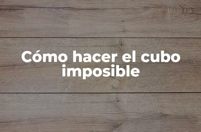 Cómo Hacer el Cubo Imposible