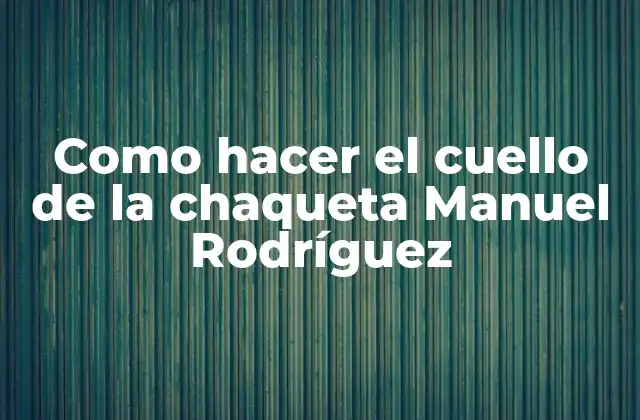 Como Hacer el Cuello de la Chaqueta Manuel Rodríguez