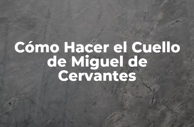 Cómo Hacer el Cuello de Miguel de Cervantes