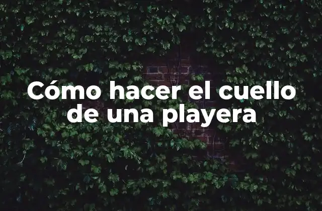 Cómo Hacer el Cuello de una Playera