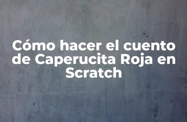 Cómo Hacer el Cuento de Caperucita Roja en Scratch