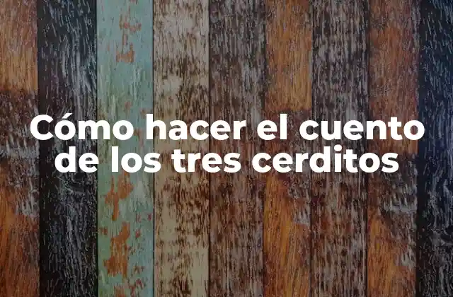 Cómo Hacer el Cuento de los Tres Cerditos