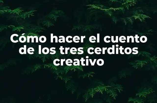 Cómo Hacer el Cuento de los Tres Cerditos Creativo 2 Cómo hacer el cuento de los tres cerditos creativo