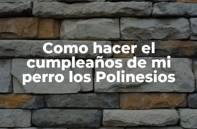 Como Hacer el Cumpleaños de Mi Perro los Polinesios