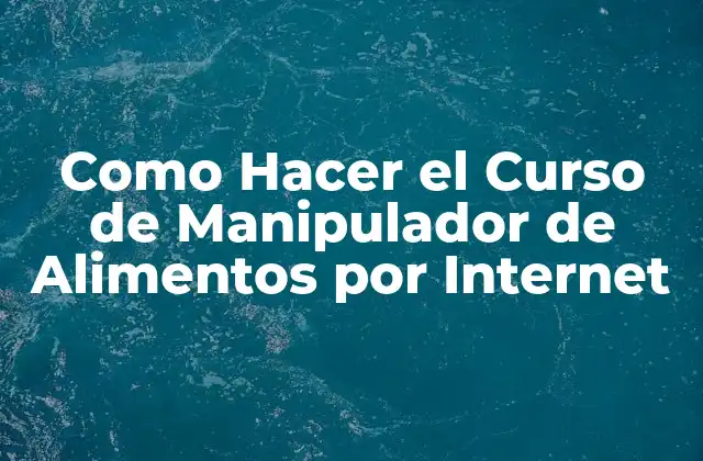 Como Hacer el Curso de Manipulador de Alimentos por Internet