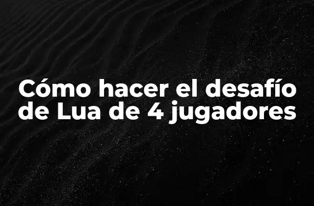 Cómo Hacer el Desafío de Lua de 4 Jugadores