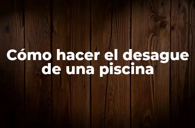 Cómo Hacer el Desague de una Piscina