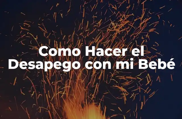 Como Hacer el Desapego con Mi Bebé